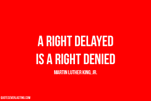 A-right-delayed-is-a-right-denied.-Martin-Luther-King-Jr-quote